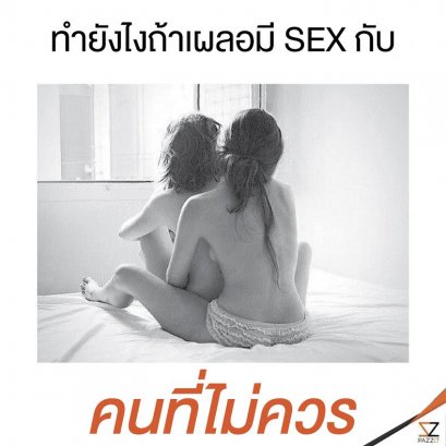 ทำยังไงถ้าเผลอมี SEX กับคนที่ไม่ควร…