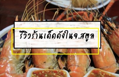 รีวิวร้านเด็ดดังในจ.สตูล