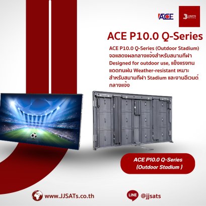 ACE P10.0 Q-Series (Outdoor Stadium) จอแสดงผลกลางแจ้งสำหรับสนามกีฬา Designed for outdoor use, แข็งแรงทนแดดทนฝน Weather-resistant เหมาะสำหรับสนามกีฬา Stadium และงานอีเวนต์กลางแจ้ง