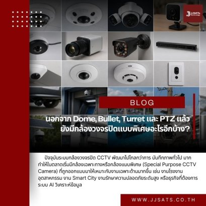 นอกจาก Dome, Bullet, Turret และ PTZ แล้ว ยังมีกล้องวงจรปิดแบบพิเศษอะไรอีกบ้าง?