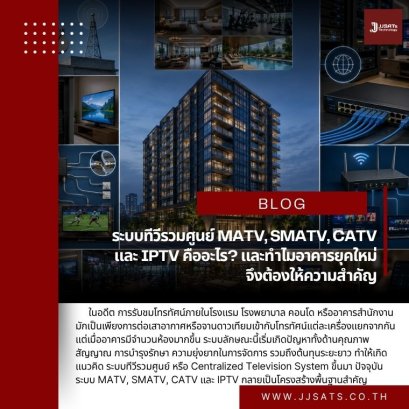 ระบบทีวีรวมศูนย์ MATV, SMATV, CATV และ IPTV คืออะไร? และทำไมอาคารยุคใหม่จึงต้องให้ความสำคัญ
