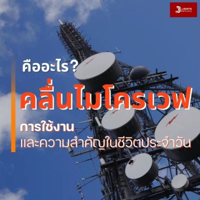 คลื่นไมโครเวฟ (Microwave) คืออะไร? การใช้งานและความสำคัญในชีวิตประจำวัน