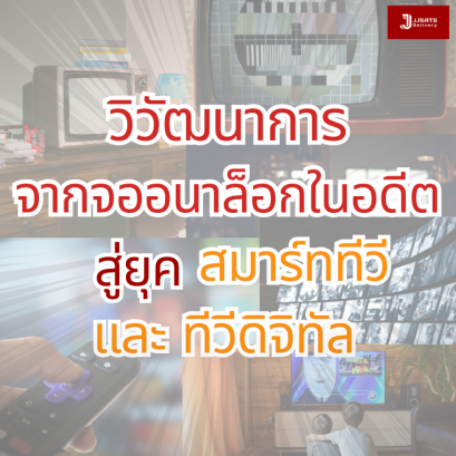 ย้อนรอยวิวัฒนาการทีวี จากจอแก้วยุคอนาล็อกในอดีต สู่สมาร์ททีวี และทีวีดิจิทัลในยุคปัจจุบัน
