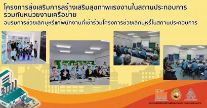 โครงการส่งเสริมการสร้างเสริมสุขภาพแรงงานในสถานประกอบการร่วมกับหน่วยงานเครือข่ายอบรมการช่วยเลิกบุหรี่แก่พนักงานที่เข้าร่วมโครงการช่วยเลิกบุหรี่ในสถานประกอบการ