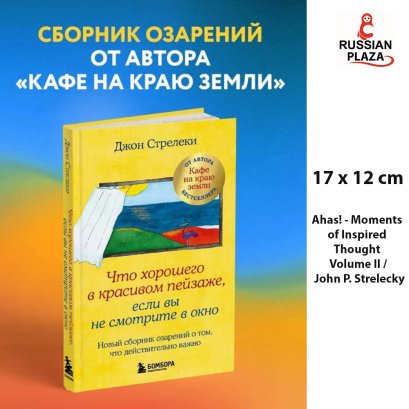 Что хорошего в красивом пейзаже, если вы не смотрите в окно.( Ahas! - Moments of Inspired Thought Volume II / John P. Strelecky ) Новый сборник озарений о том, что действительно важно , Russian Plaza