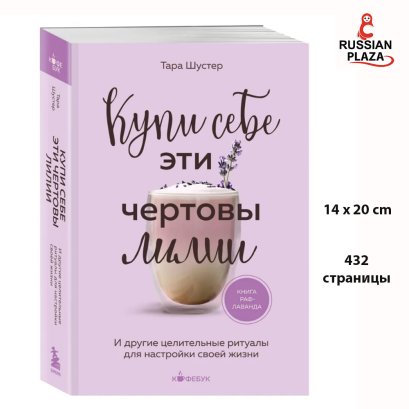 Купи себе эти чертовы лилии. ( BUY YOURSELF THE F*CKING LILIES: And Other Rituals to Fix Your Life, From Someone Who&rsquo;s Been There )И другие целительные ритуалы для настройки своей жизни | Шустер Тара , Russian Plaza