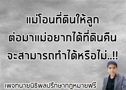 แม่โอนที่ดินให้ลูก ต่อมาแม่อยากได้ที่ดินคืนสามารถทำได้หรือไม่ -  ทนายนิธิพล 
