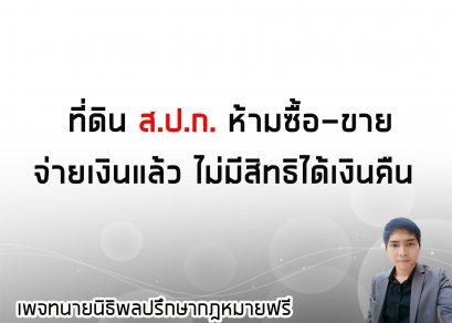 ที่ดิน ส.ป.ก. ห้ามซื้อ-ขาย จ่ายเงินแล้วไม่มีสิทธิได้เงินคืน - ทนายนิธิพล 