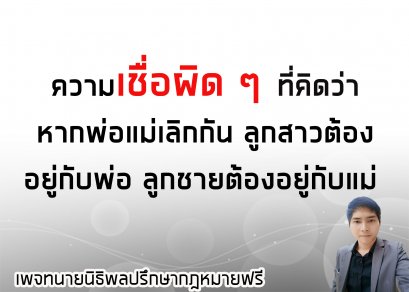 ความเชื่อผิดๆ ที่คิดว่าหากพ่อแม่เลิกกัน ลูกสาวต้องอยู่กับพ่อ ลูกชายต้องอยู่กับแม่ -ทนายนืธิพล