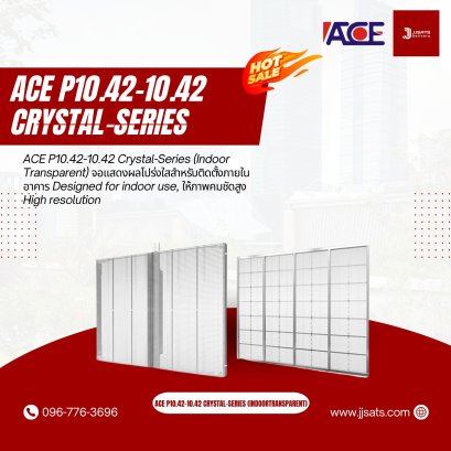 ACE P10.42-10.42 Crystal-Series (Indoor Transparent) จอแสดงผลโปร่งใสสำหรับติดตั้งภายในอาคาร Designed for indoor use, ให้ภาพคมชัดสูง High resolution