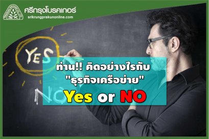 ท่าน!! คิดอย่างไรกับ  "ธุรกิจเครือข่าย" Yes or NO
