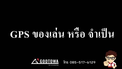 GPS ของเล่น หรือ จำเป็น...จากสำนักแต่งรถGODTOWATHAILAND