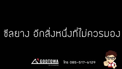 ซีลยาง อีกสิ่งหนึ่งที่ไม่ควรมอง..จากสำนักแต่งรถGODTOWATHAILAND
