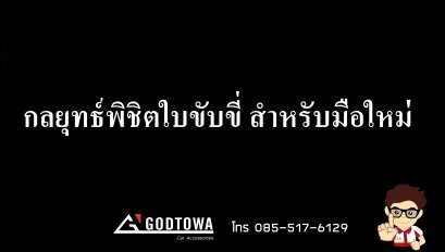 กลยุทธ์พิชิตใบขับขี่ สำหรับมือใหม่ จากสำนักแต่งรถGODTOWATHAILAND