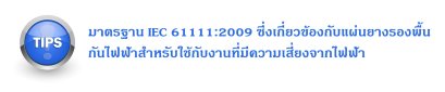มาตรฐาน IEC 61111:2009 ซึ่งเกี่ยวข้องกับแผ่นยางรองพื้นกันไฟฟ้า แผ่นยางฉนวนไฟฟ้าสำหรับใช้กับงานที่มีความเสี่ยงจากไฟฟ้า