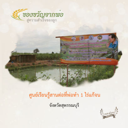 ศูนย์เรียนรู้สานต่อที่พ่อทำ 1 ไร่แก้จน อ. หนองหญ้าไซ จ.สุพรรณบุรี