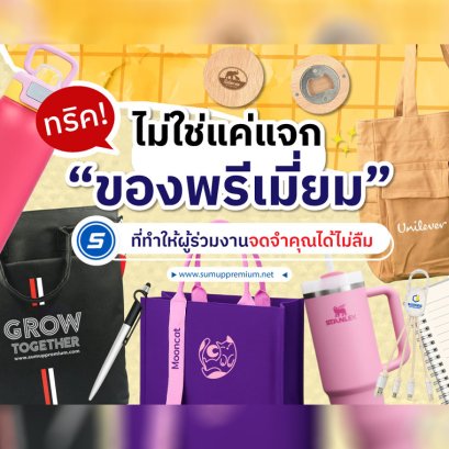 ทริค! ทำยังไงให้ "ของพรีเมี่ยม" ของคุณไม่ใช่แค่ของแจก แต่เป็น "ความประทับใจไม่รู้ลืม"