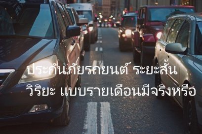 ประกันภัยรถยนต์ ระยะสั้น วิริยะ เเบบรายเดือนมีจริงหรือ