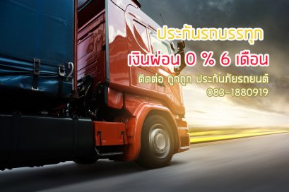 ประกันรถบรรทุก 10 ล้อ 6ล้อ หัวลาก เงินผ่อน 0 % 6 เดิอน
