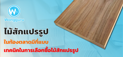 ไม้สักแปรรูป ในท้องตลาดมีกี่แบบ เทคนิคในการเลือกซื้อไม้สักแปรรูป