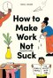 (ENG) How to Make Work Not Suck: Honest Advice for People with Jobs / Paperback