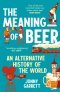 (Eng) The Meaning of Beer: How Our Pursuit of the Perfect Pint Built the World (Hardcover) / Jonny Garrett