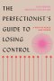 (Eng) The Perfectionist's Guide to Losing Control: A Path to Peace and Power / Katherine Morgan Schafler