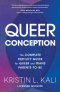 (Eng) Queer Conception THE COMPLETE FERTILITY GUIDE FOR QUEER AND TRANS PARENTS-TO-BE / Kristin Liam Kali / Sasquatch Books