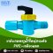 วาล์วเกษตรรูน้ำใหญ่สวมท่อ PVC - เกลียวนอก บรรจุ 10 ตัว