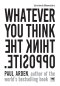 ไม่ว่าจะคิดอะไร ให้คิดตรงกันข้าม (Whatever You Think, Think the Opposite)